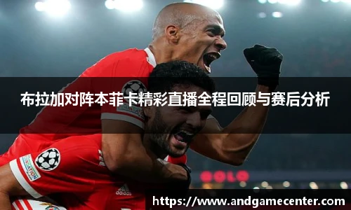 布拉加对阵本菲卡精彩直播全程回顾与赛后分析